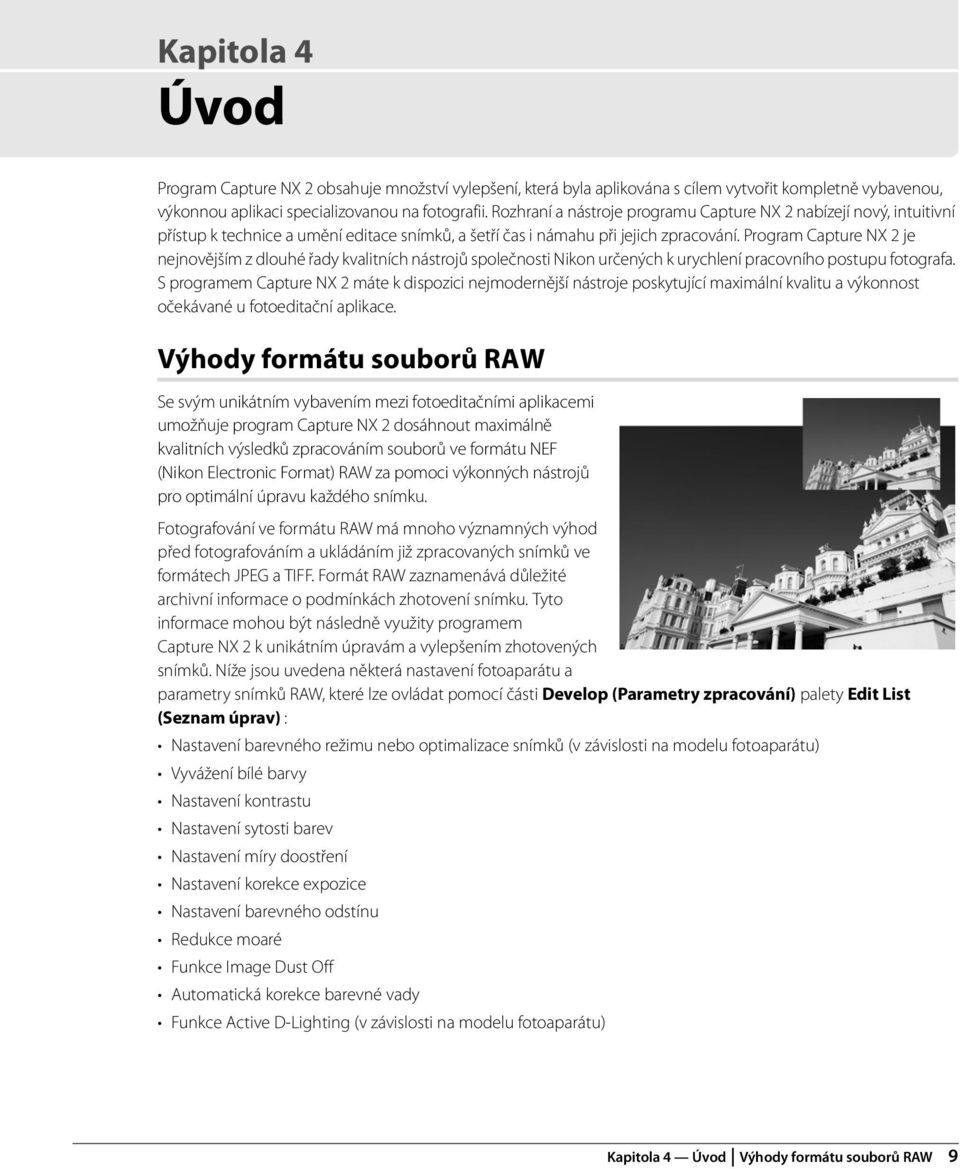 Program Capture NX 2 je nejnovějším z dlouhé řady kvalitních nástrojů společnosti Nikon určených k urychlení pracovního postupu fotografa.