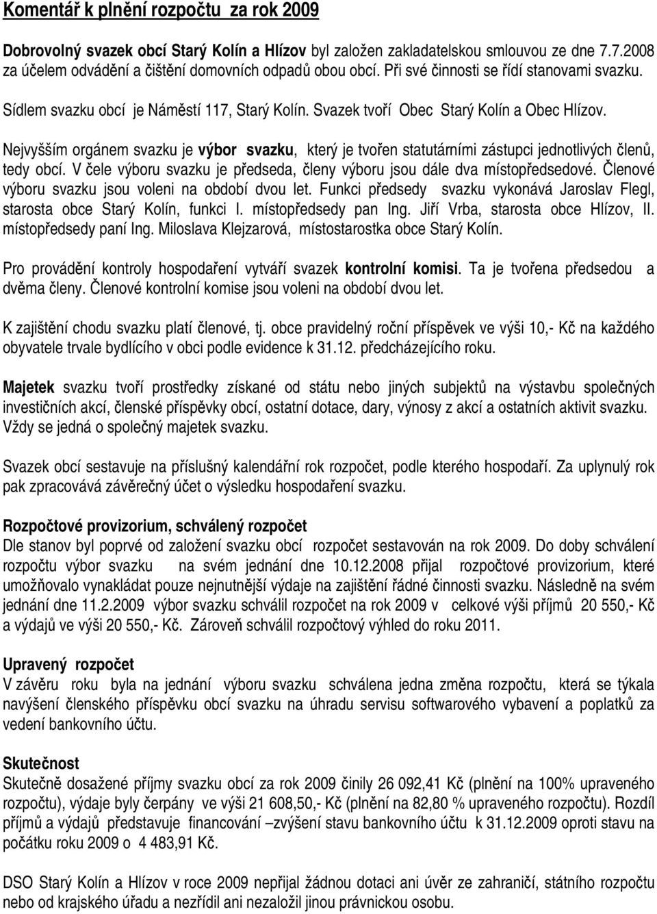 Nejvyšším orgánem svazku je výbor svazku, který je tvořen statutárními zástupci jednotlivých členů, tedy obcí. V čele výboru svazku je předseda, členy výboru jsou dále dva místopředsedové.