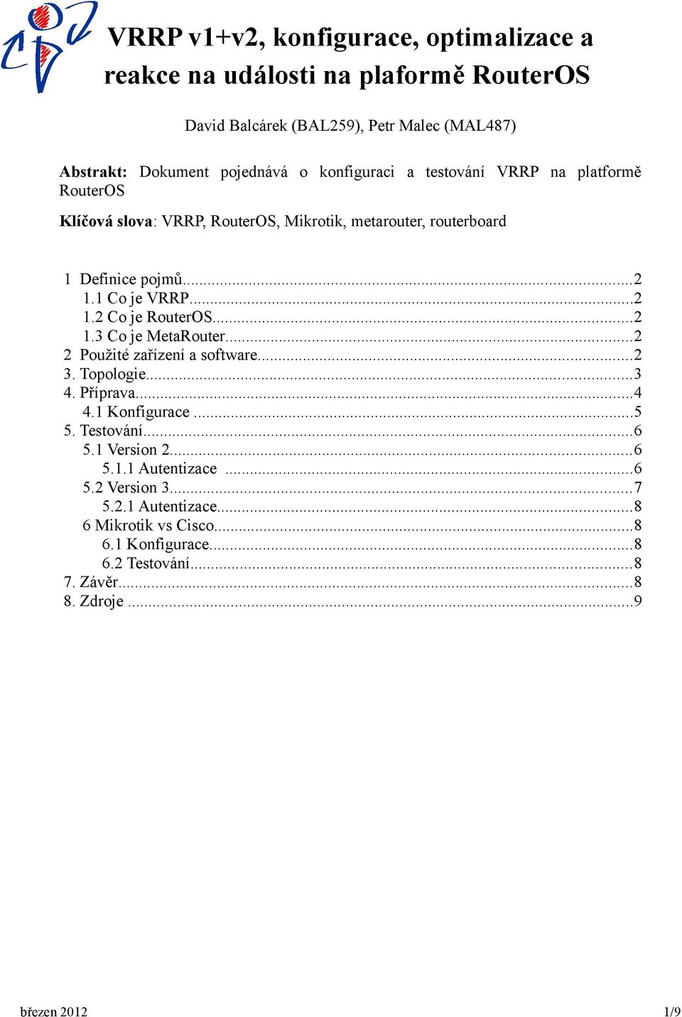 ..2 1.3 Co je MetaRouter...2 2 Použité zařízení a software...2 3. Topologie...3 4. Příprava...4 4.1 Konfigurace...5 5. Testování...6 5.1 Version 2...6 5.1.1 Autentizace.