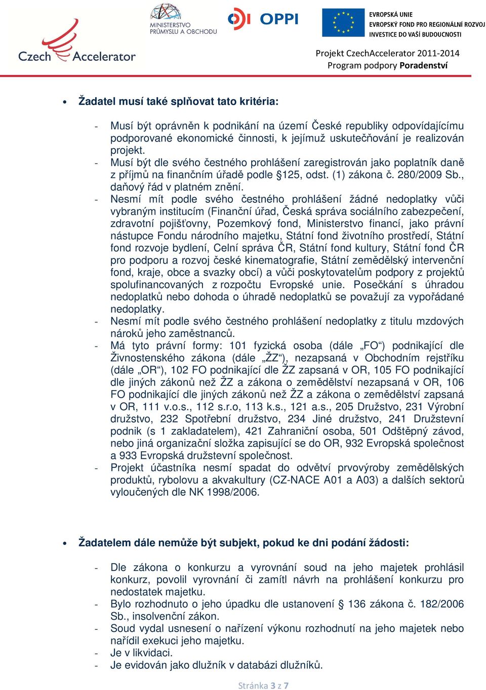 - Nesmí mít podle svého čestného prohlášení žádné nedoplatky vůči vybraným institucím (Finanční úřad, Česká správa sociálního zabezpečení, zdravotní pojišťovny, Pozemkový fond, Ministerstvo financí,