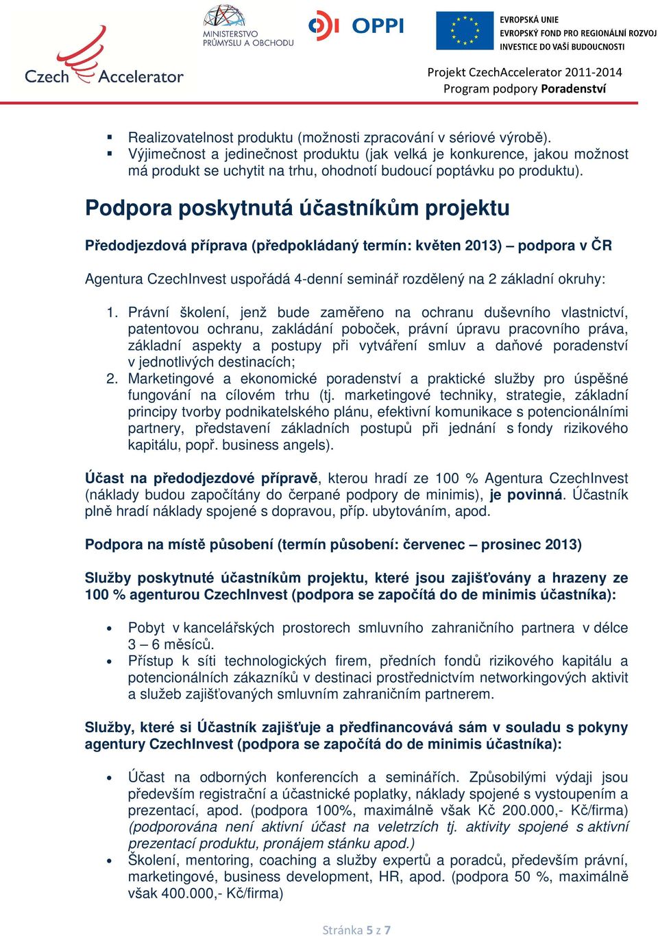 Podpora poskytnutá účastníkům projektu Předodjezdová příprava (předpokládaný termín: květen 2013) podpora v ČR Agentura CzechInvest uspořádá 4-denní seminář rozdělený na 2 základní okruhy: 1.