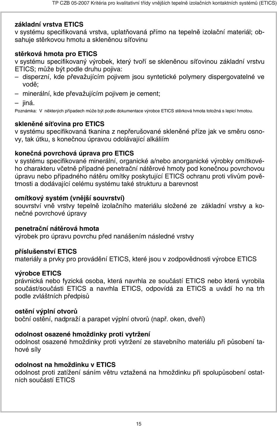 převažujícím pojivem je cement; jiná. Poznámka: V některých případech může být podle dokumentace výrobce ETICS stěrková hmota totožná s lepicí hmotou.