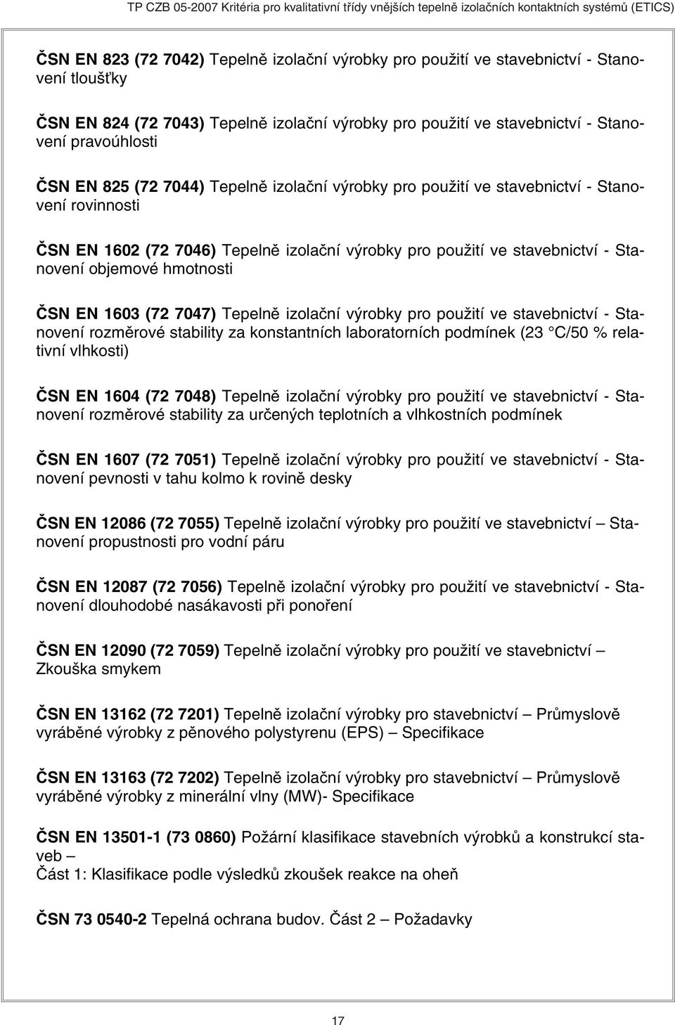 ČSN EN 1603 (72 7047) Tepelně izolační výrobky pro použití ve stavebnictví - Stanovení rozměrové stability za konstantních laboratorních podmínek (23 C/50 % relativní vlhkosti) ČSN EN 1604 (72 7048)