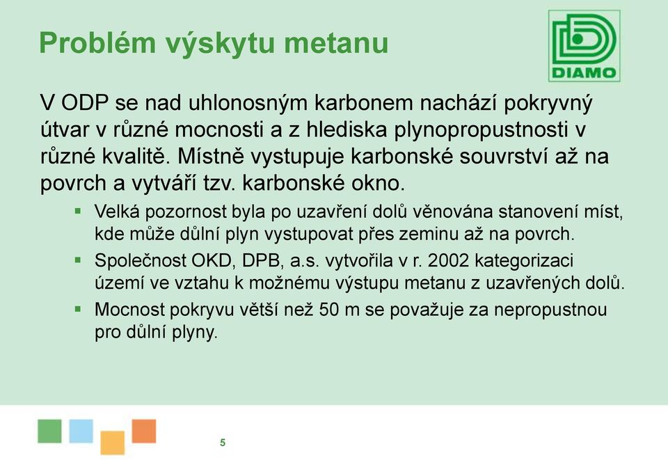 Velká pozornost byla po uzavření dolů věnována stanovení míst, kde může důlní plyn vystupovat přes zeminu až na povrch.