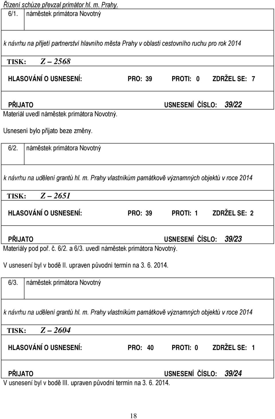 USNESENÍ ČÍSLO: 39/22 Materiál uvedl náměstek primátora Novotný. 6/2. náměstek primátora Novotný k návrhu na udělení grantů hl. m.