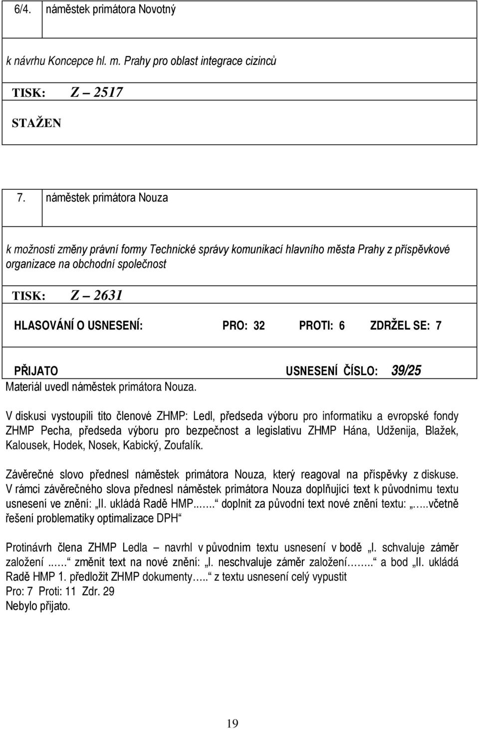 PROTI: 6 ZDRŽEL SE: 7 PŘIJATO USNESENÍ ČÍSLO: 39/25 Materiál uvedl náměstek primátora Nouza.