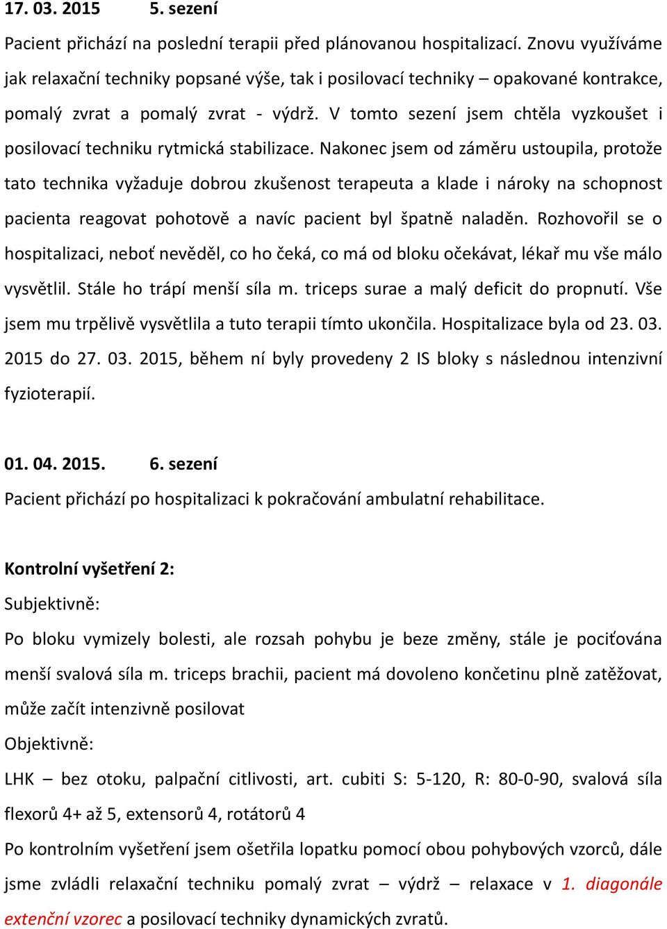 V tomto sezení jsem chtěla vyzkoušet i posilovací techniku rytmická stabilizace.