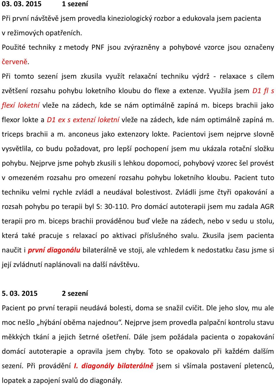 Při tomto sezení jsem zkusila využít relaxační techniku výdrž - relaxace s cílem zvětšení rozsahu pohybu loketního kloubu do flexe a extenze.