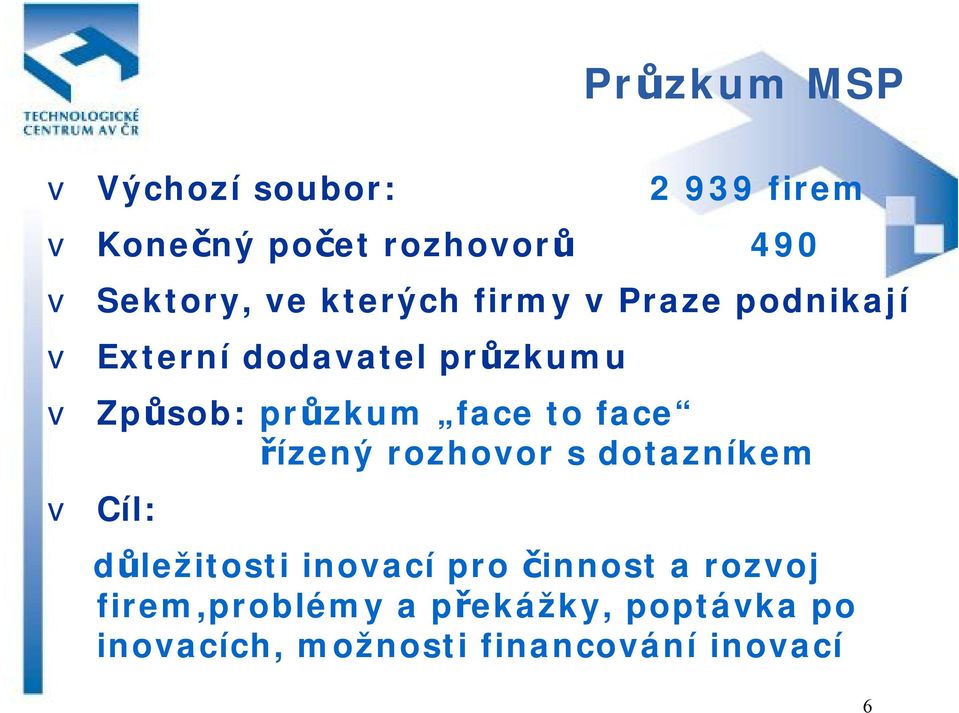 face to face řízený rozhovor s dotazníkem v Cíl: důležitosti inovací pro činnost a