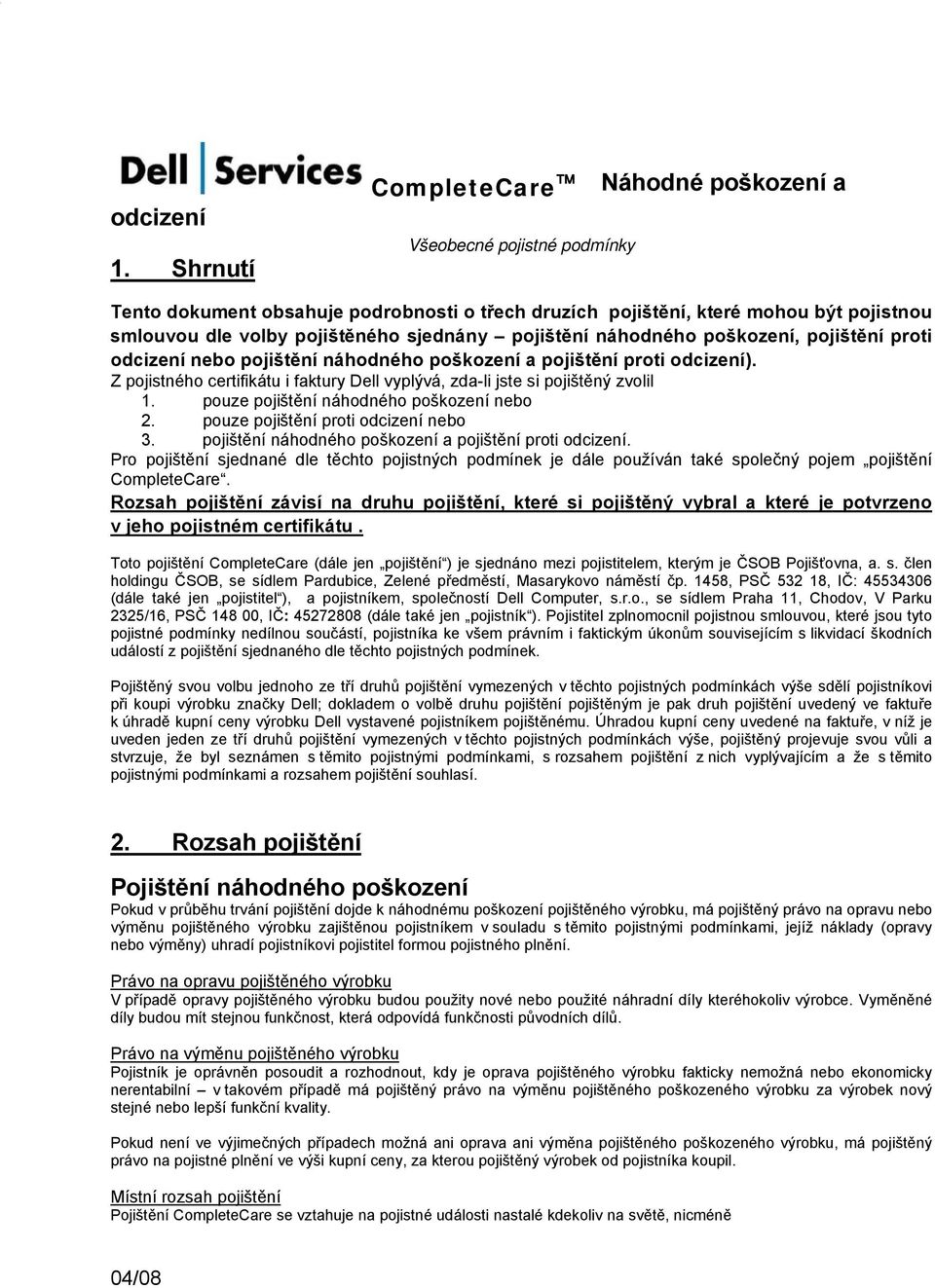 pjištění prti dcizení neb pjištění náhdnéh pškzení a pjištění prti dcizení). Z pjistnéh certifikátu i faktury Dell vyplývá, zda-li jste si pjištěný zvlil 1. puze pjištění náhdnéh pškzení neb 2.