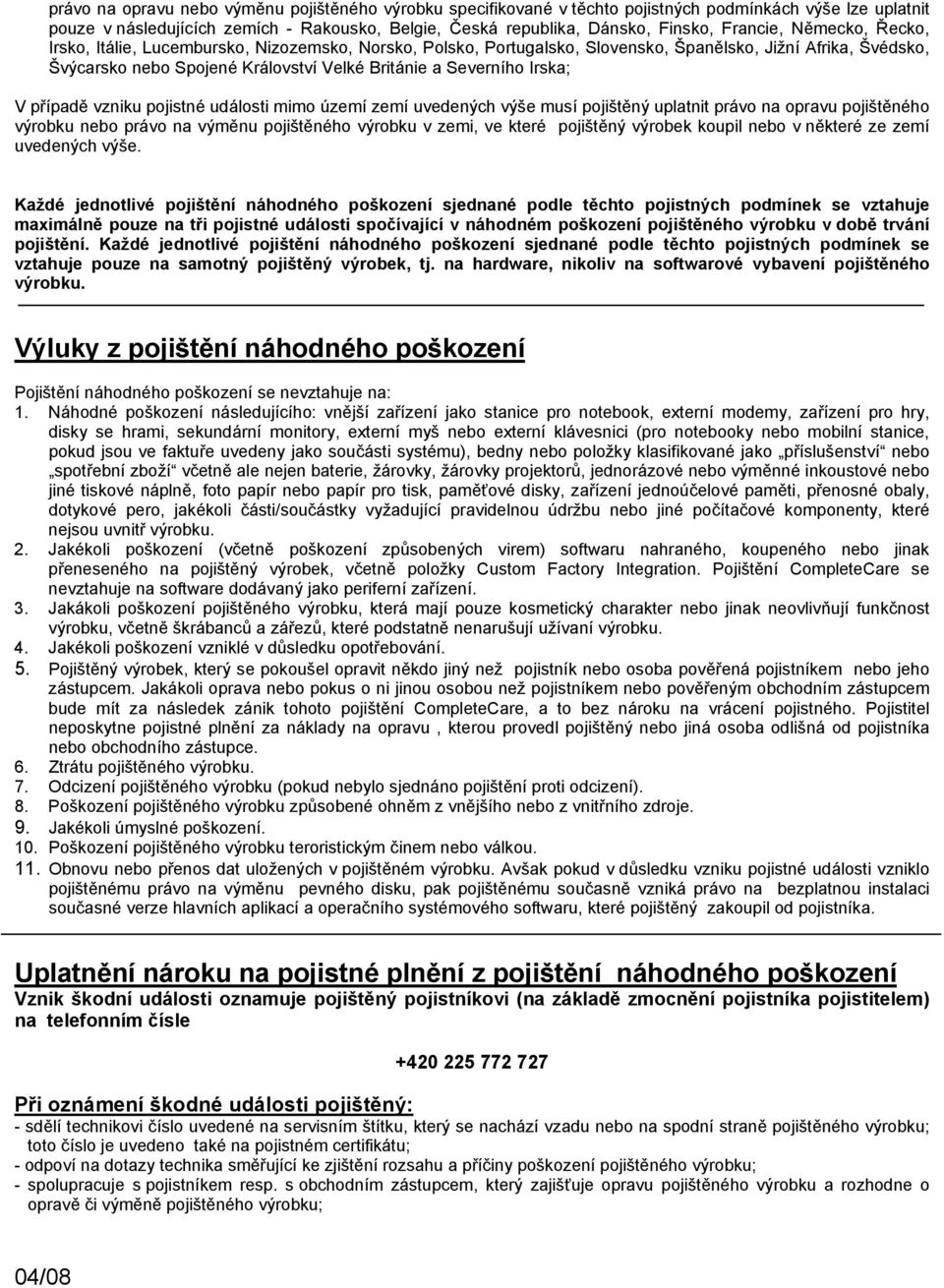 událsti mim území zemí uvedených výše musí pjištěný uplatnit práv na pravu pjištěnéh výrbku neb práv na výměnu pjištěnéh výrbku v zemi, ve které pjištěný výrbek kupil neb v některé ze zemí uvedených