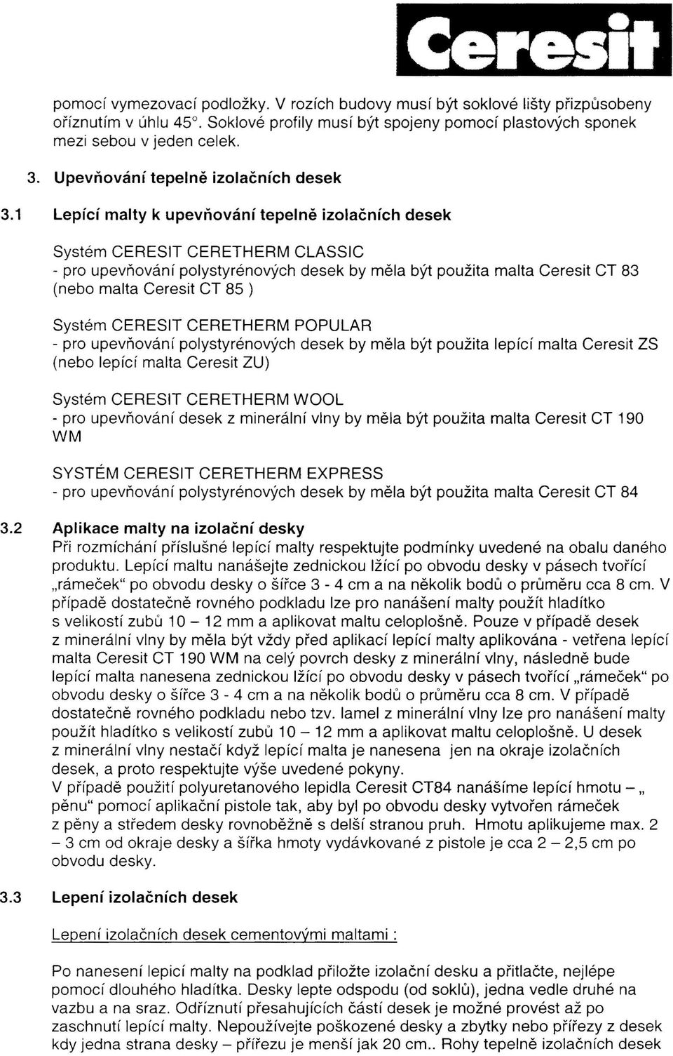 1 Lepící malty k upevňování tepelně izolačních desek Systém CERESIT CERETHERM CLASSIC - pro upevňování polystyrénových desek by měla být použita malta Ceresit CT 83 (nebo malta Ceresit CT 85 ) Systém