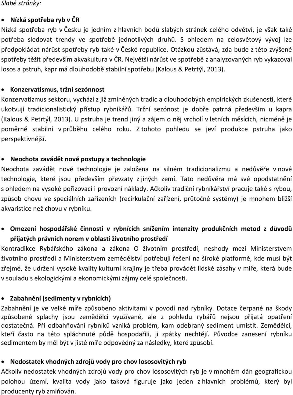 Největší nárůst ve spotřebě z analyzovaných ryb vykazoval losos a pstruh, kapr má dlouhodobě stabilní spotřebu (Kalous & Petrtýl, 2013).