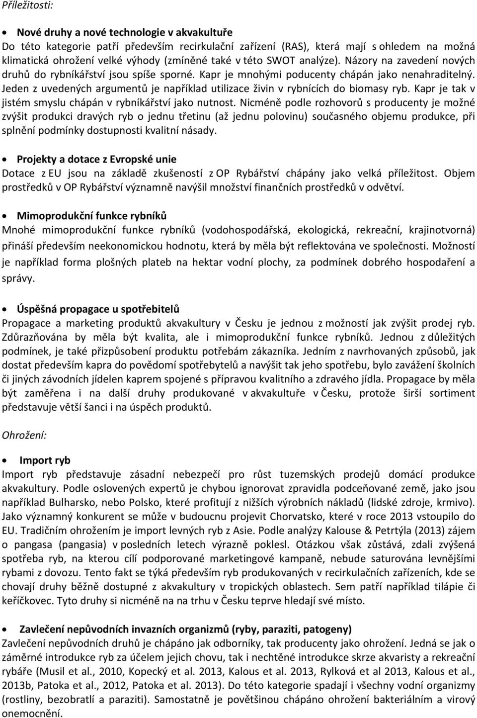 Jeden z uvedených argumentů je například utilizace živin v rybnících do biomasy ryb. Kapr je tak v jistém smyslu chápán v rybníkářství jako nutnost.