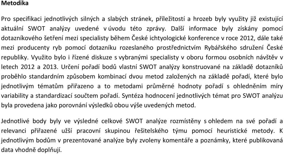 Rybářského sdružení České republiky. Využito bylo i řízené diskuze s vybranými specialisty v oboru formou osobních návštěv v letech 2012 a 2013.