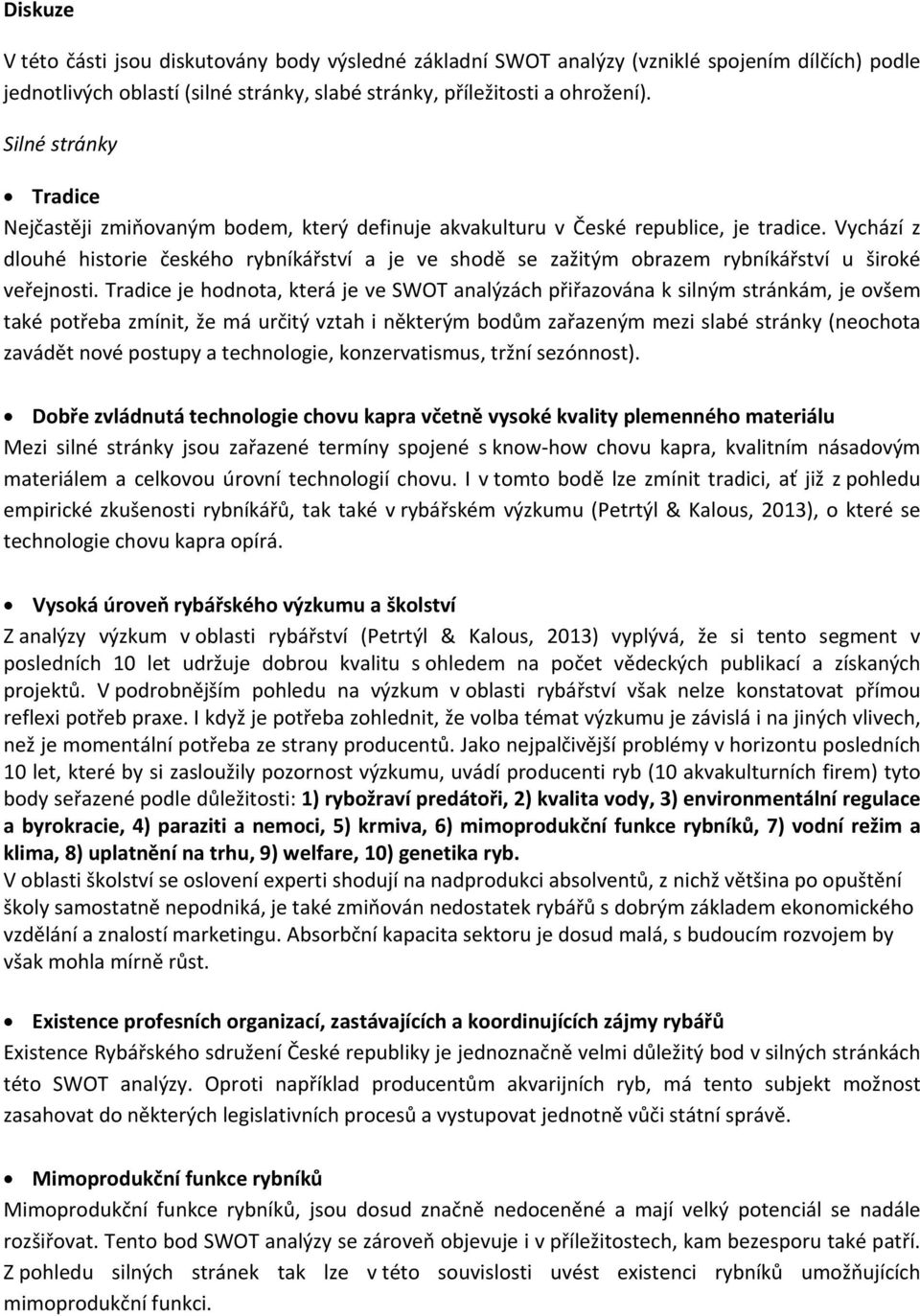 Vychází z dlouhé historie českého rybníkářství a je ve shodě se zažitým obrazem rybníkářství u široké veřejnosti.