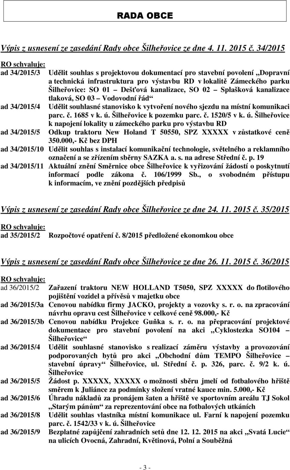 parku Šilheřovice: SO 01 Dešťová kanalizace, SO 02 Splašková kanalizace tlaková, SO 03 Vodovodní řád Udělit souhlasné stanovisko k vytvoření nového sjezdu na místní komunikaci parc. č. 1685 v k. ú.
