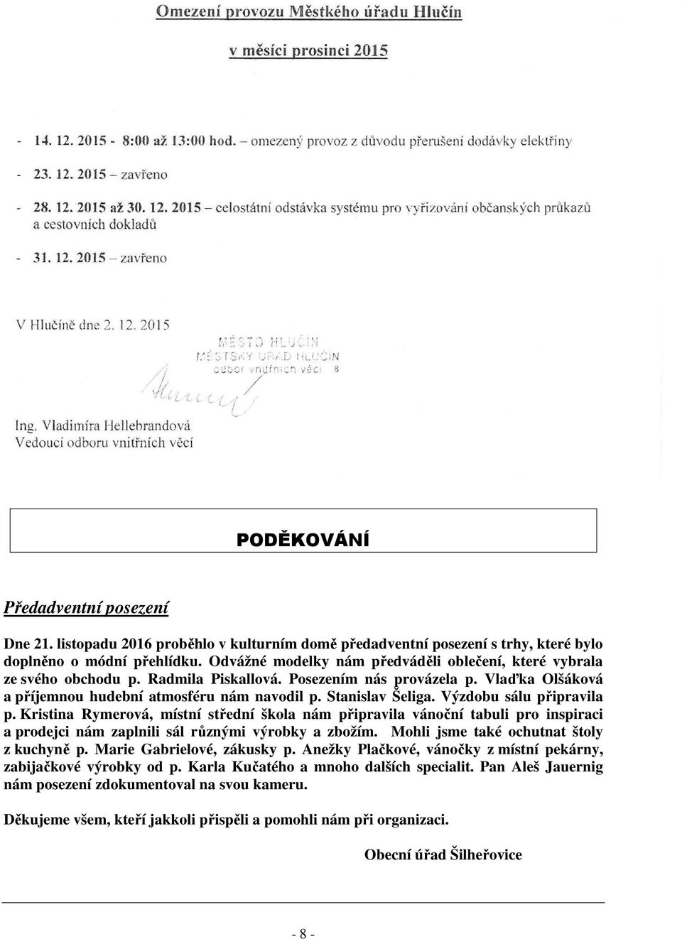 Výzdobu sálu připravila p. Kristina Rymerová, místní střední škola nám připravila vánoční tabuli pro inspiraci a prodejci nám zaplnili sál různými výrobky a zbožím.