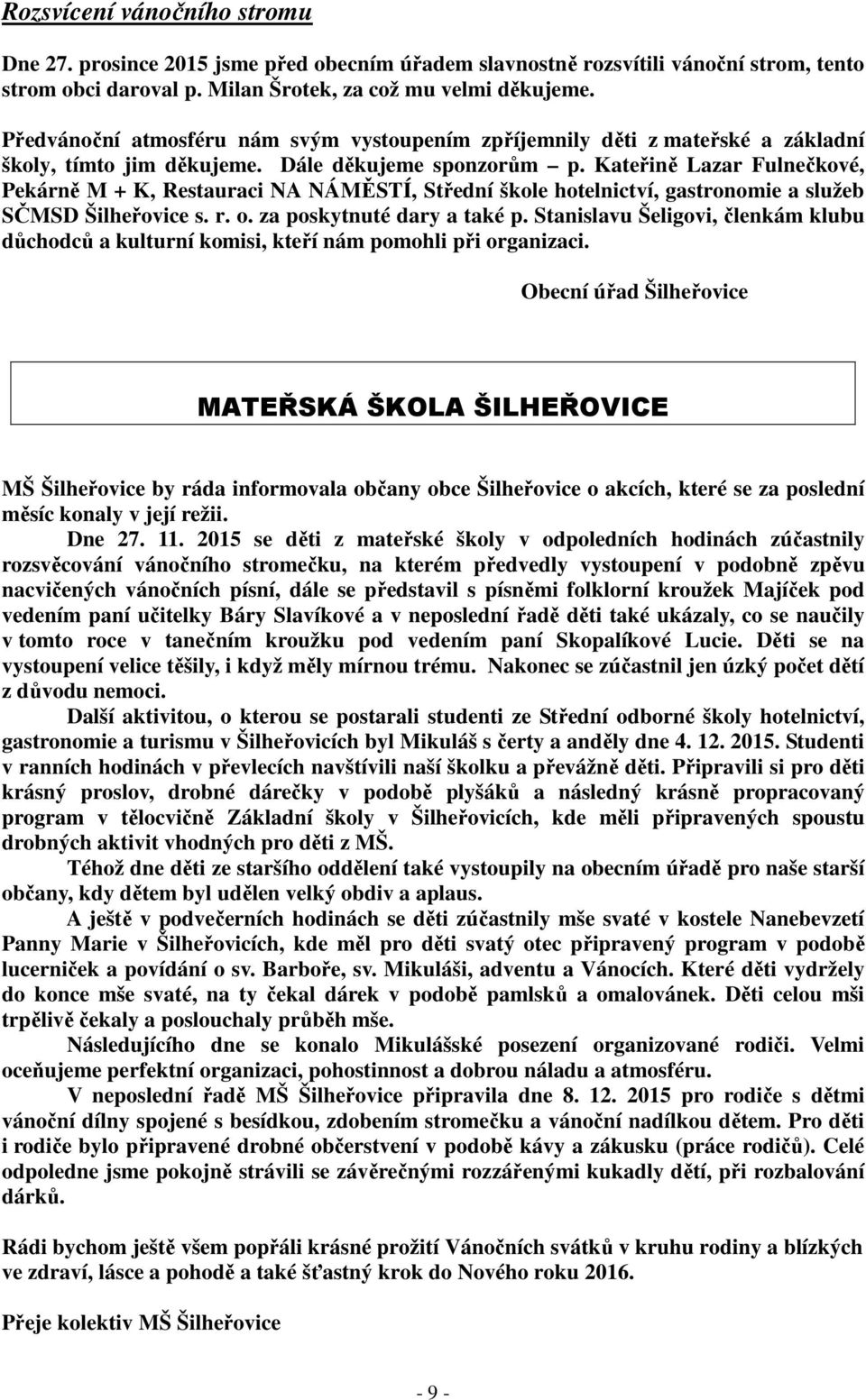 Kateřině Lazar Fulnečkové, Pekárně M + K, Restauraci NA NÁMĚSTÍ, Střední škole hotelnictví, gastronomie a služeb SČMSD Šilheřovice s. r. o. za poskytnuté dary a také p.