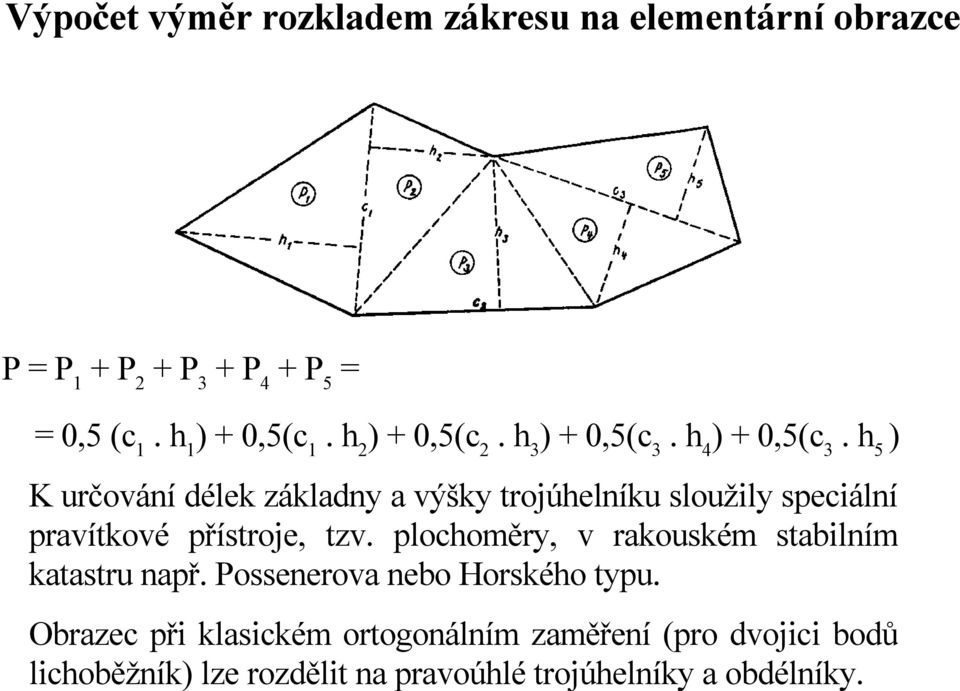 h 5 ) K určování délek základny a výšky trojúhelníku sloužily speciální pravítkové přístroje, tzv.