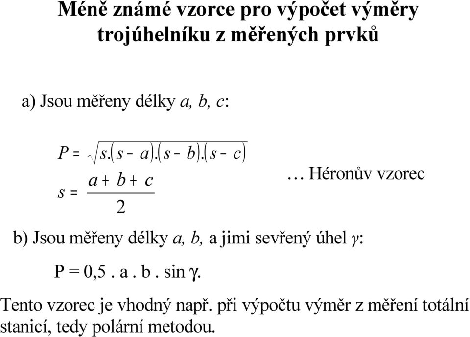 . s = a + b + c 2 b) Jsou měřeny délky a, b, a jimi sevřený úhel γ: P = 0,5. a. b. sin γ.