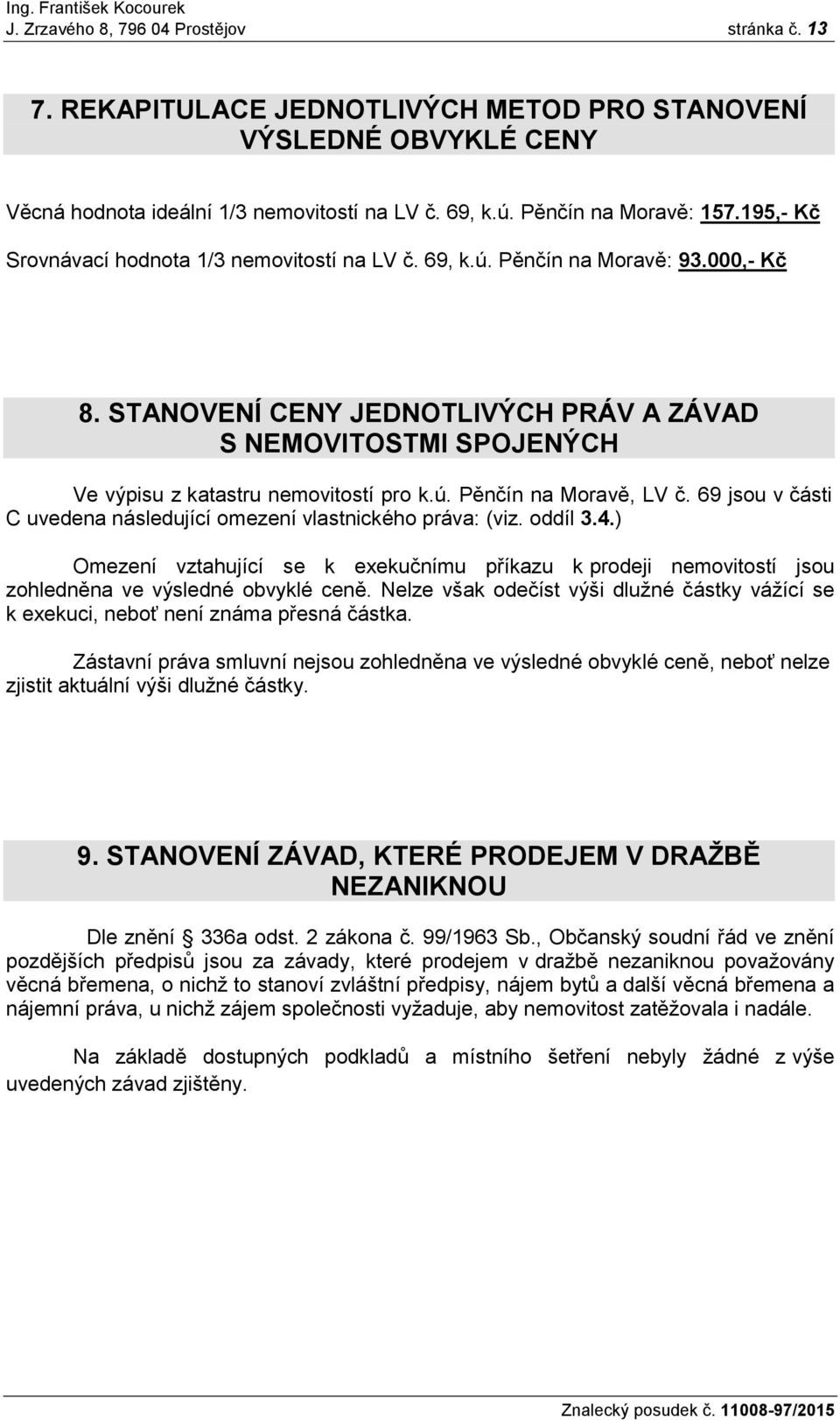 ú. Pěnčín na Moravě, LV č. 69 jsou v části C uvedena následující omezení vlastnického práva: (viz. oddíl 3.4.