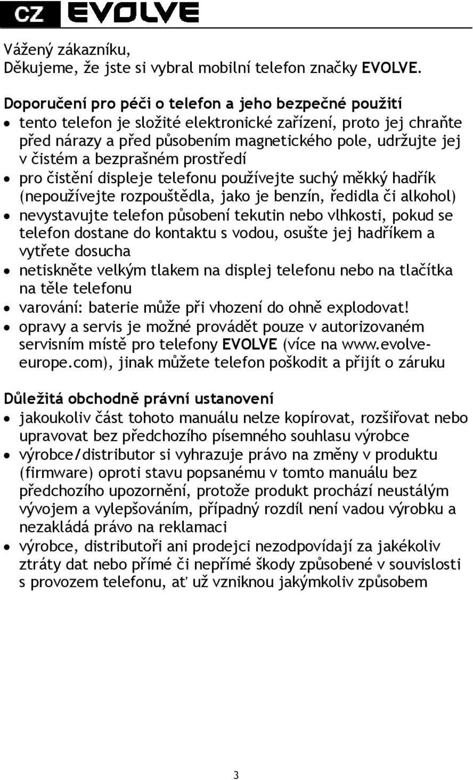 bezprašném prostředí pro čistění displeje telefonu používejte suchý měkký hadřík (nepoužívejte rozpouštědla, jako je benzín, ředidla či alkohol) nevystavujte telefon působení tekutin nebo vlhkosti,