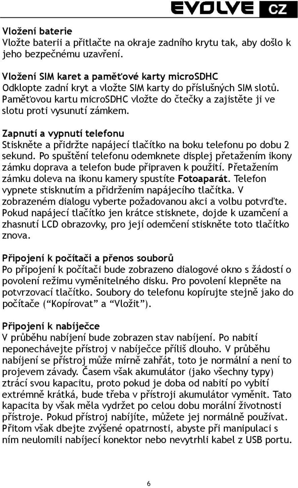 Zapnutí a vypnutí telefonu Stiskněte a přidržte napájecí tlačítko na boku telefonu po dobu 2 sekund.