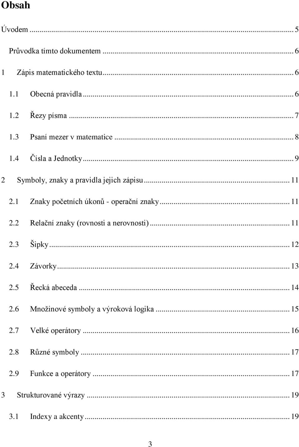 1 Znaky početních úkonů - operační znaky... 11 2.2 Relační znaky (rovnosti a nerovnosti)... 11 2.3 Šipky... 12 2.4 Závorky... 13 2.