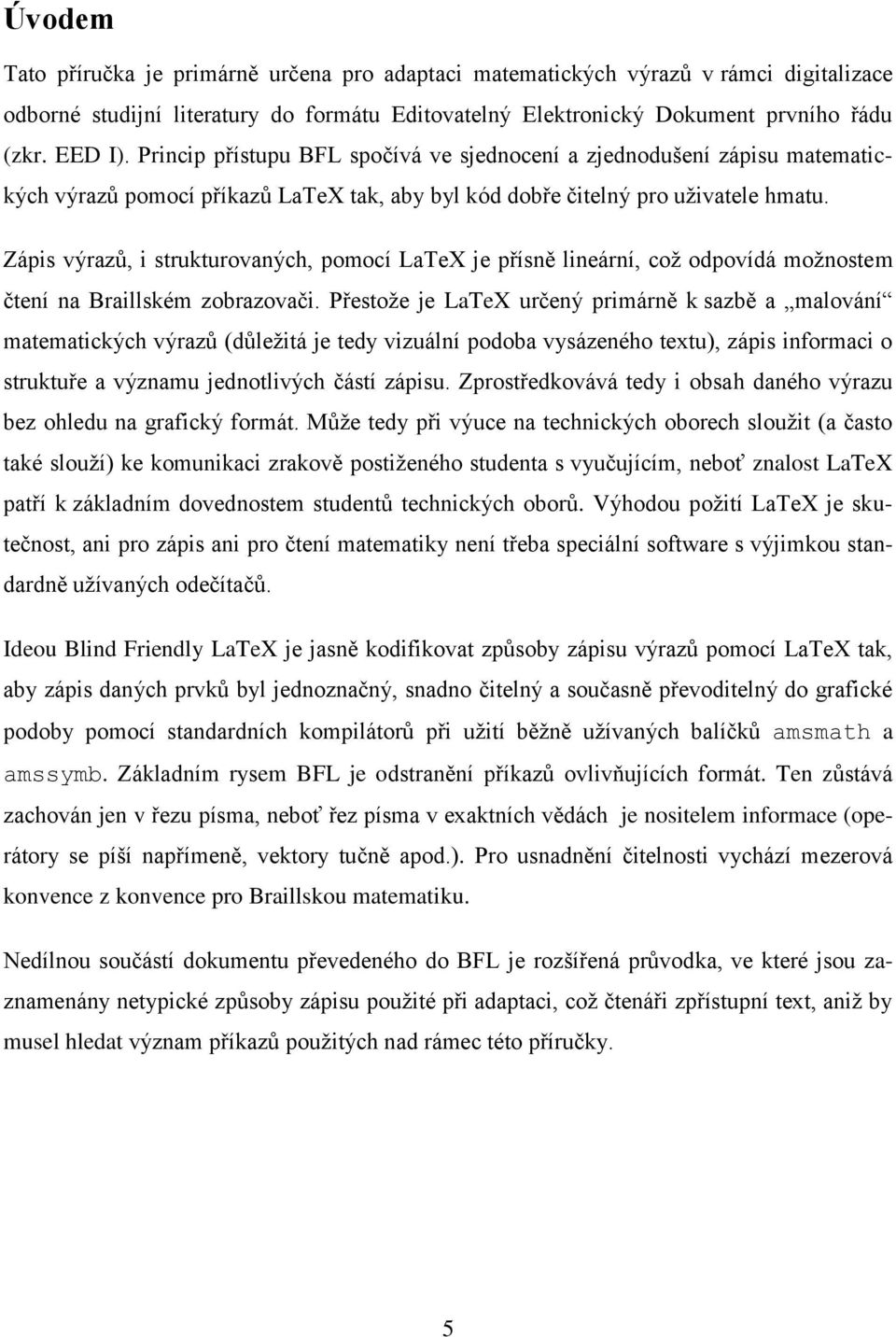 Zápis výrazů, i strukturovaných, pomocí LaTeX je přísně lineární, což odpovídá možnostem čtení na Braillském zobrazovači.