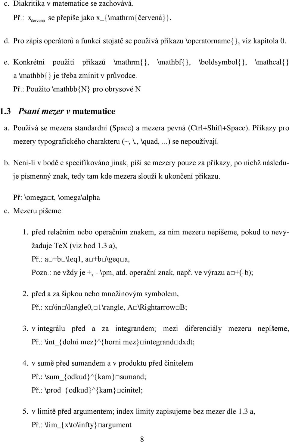 Používá se mezera standardní (Space) a mezera pevná (Ctrl+Shift+Space). Příkazy pro mezery typografického charakteru (~, \., \quad,...) se nepoužívají. b.