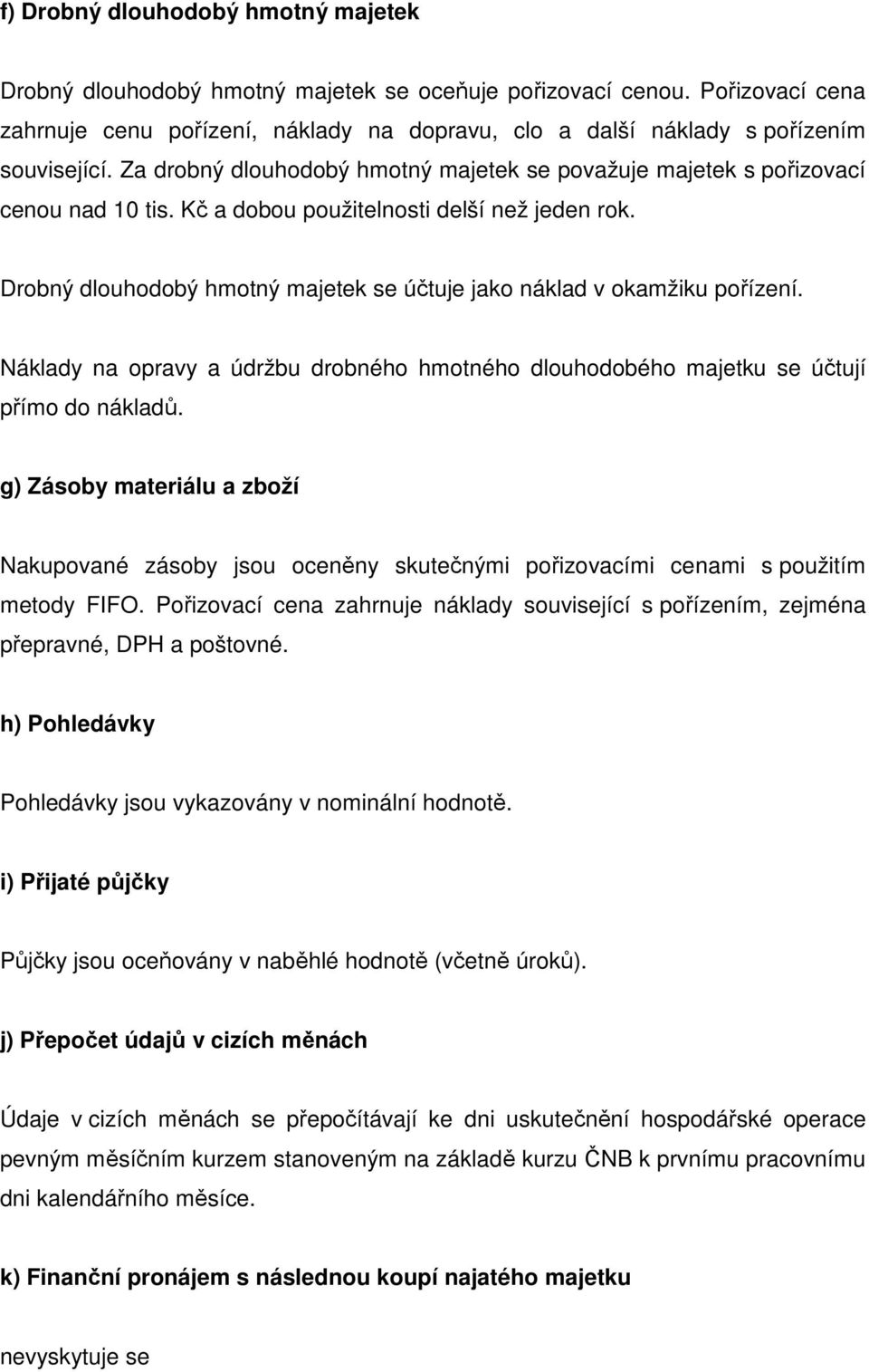 Kč a dobou použitelnosti delší než jeden rok. Drobný dlouhodobý hmotný majetek se účtuje jako náklad v okamžiku pořízení.
