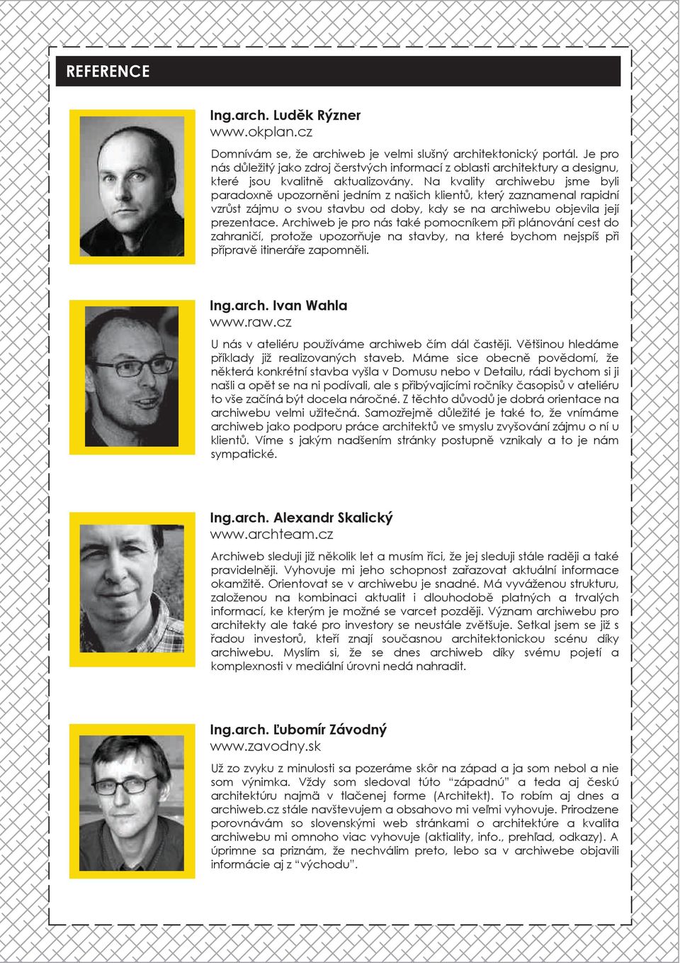 Na kvality archiwebu jsme byli paradoxně upozorněni jedním z našich klientů, který zaznamenal rapidní vzrůst zájmu o svou stavbu od doby, kdy se na archiwebu objevila její prezentace.