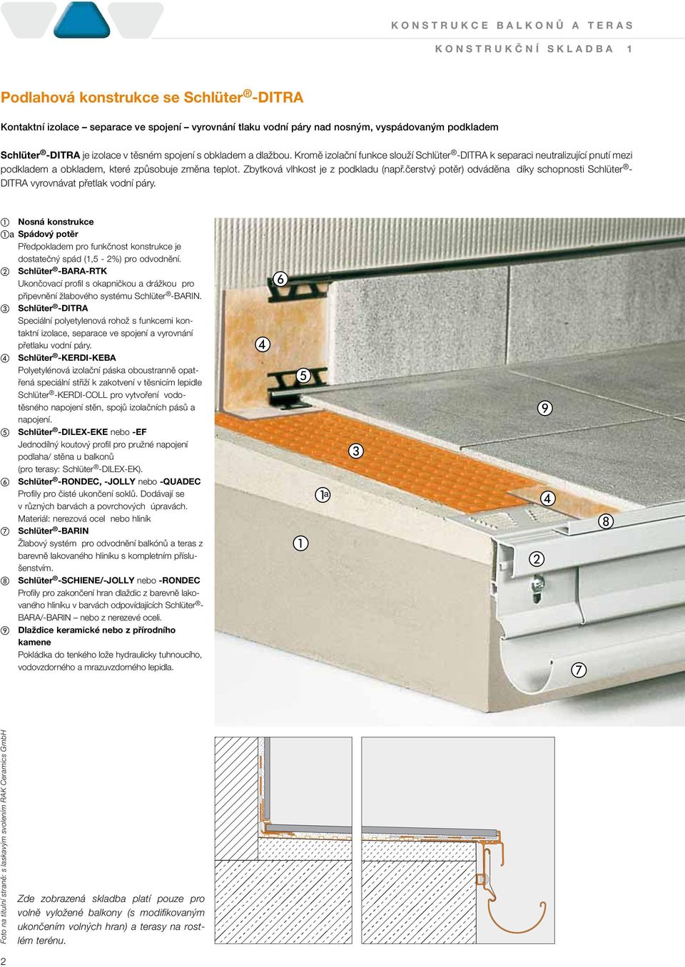 Zbytková vlhkost je z podkladu (např.čerstvý potěr) odváděna díky schopnosti Schlüter - DITRA vyrovnávat přetlak vodní páry.