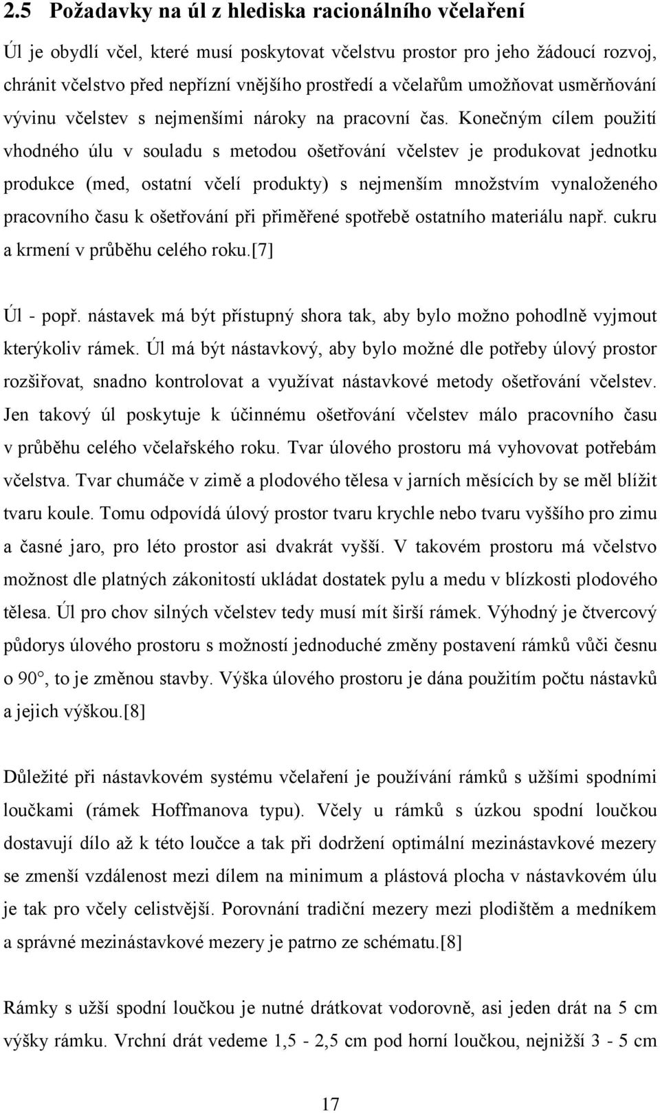 Konečným cílem použití vhodného úlu v souladu s metodou ošetřování včelstev je produkovat jednotku produkce (med, ostatní včelí produkty) s nejmenším množstvím vynaloženého pracovního času k