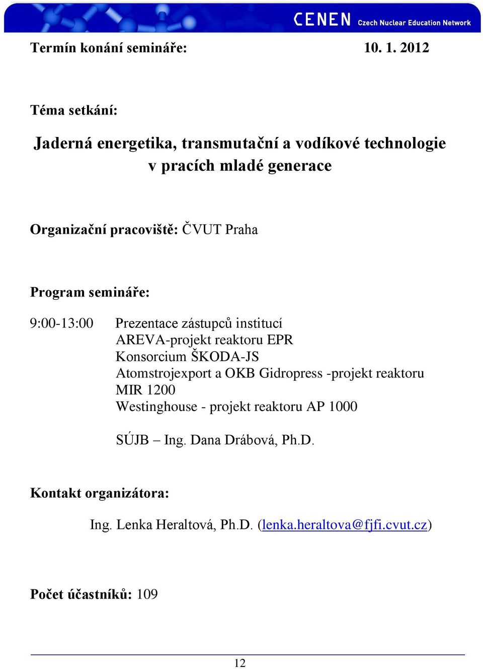 pracoviště: ČVUT Praha 9:00-13:00 Prezentace zástupců institucí AREVA-projekt reaktoru EPR Konsorcium ŠKODA-JS