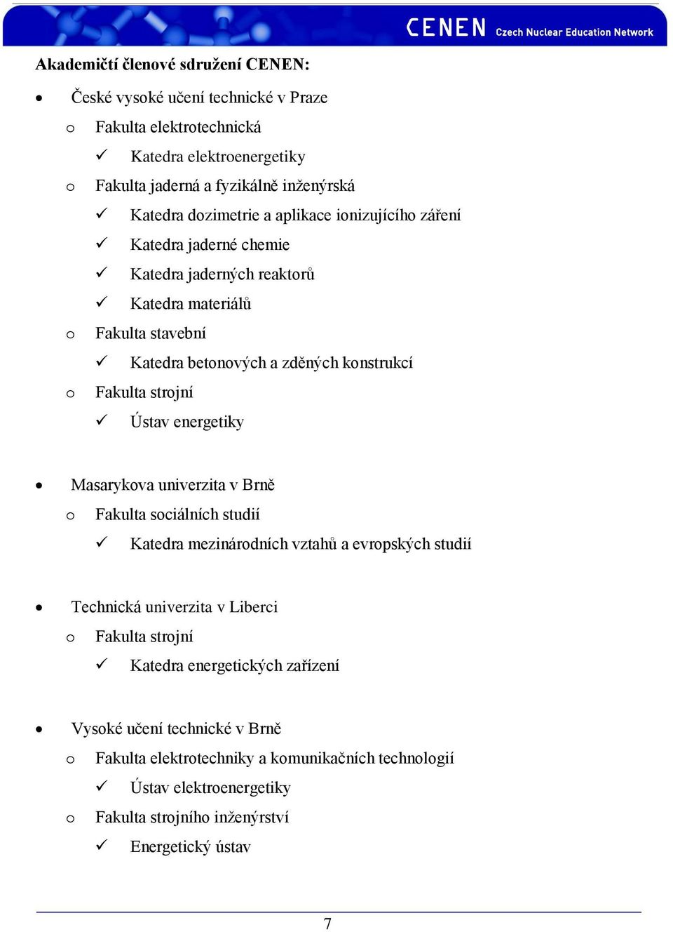 strojní Ústav energetiky Masarykova univerzita v Brně o Fakulta sociálních studií Katedra mezinárodních vztahů a evropských studií Technická univerzita v Liberci o Fakulta strojní