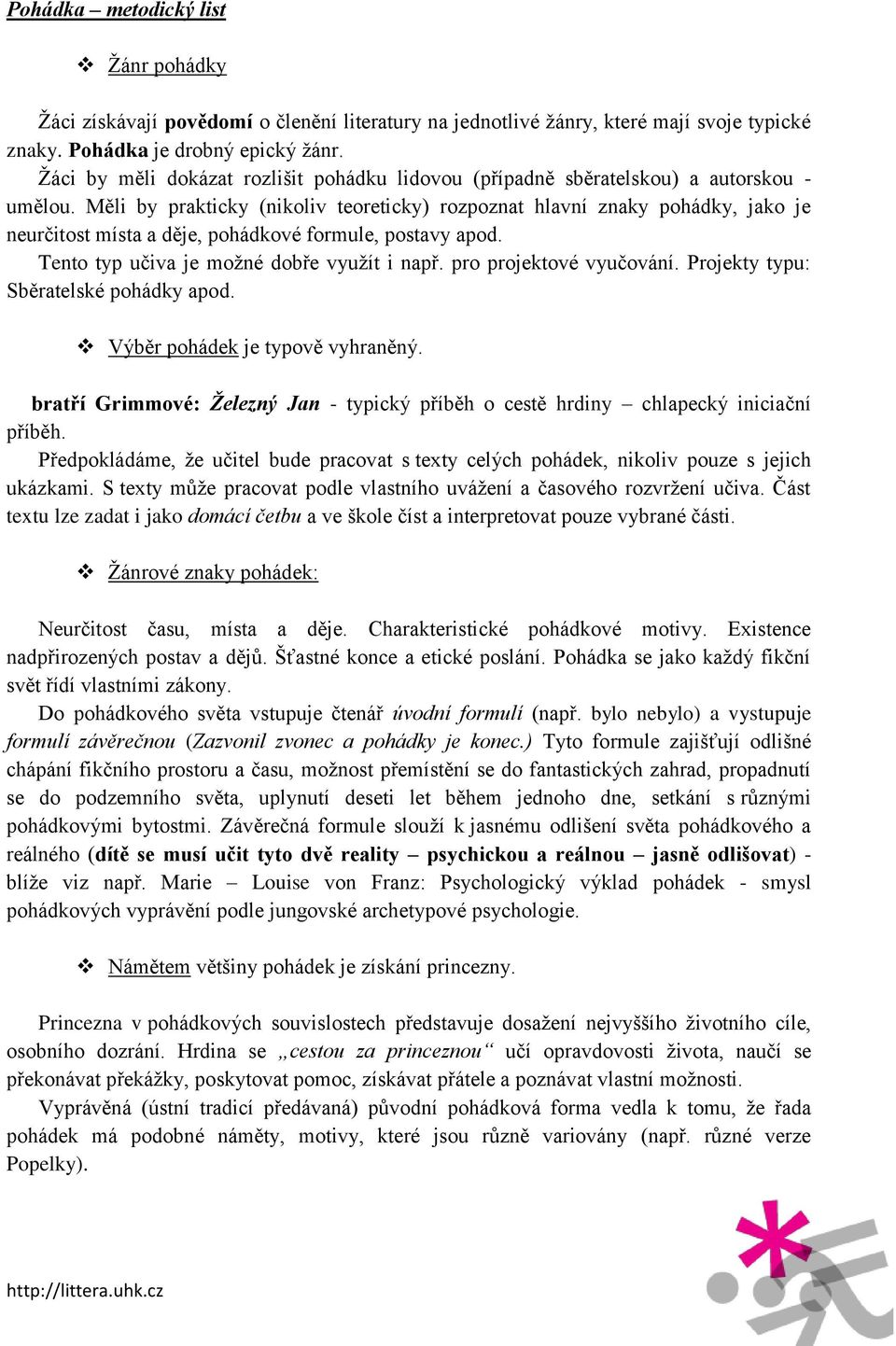 Měli by prakticky (nikoliv teoreticky) rozpoznat hlavní znaky pohádky, jako je neurčitost místa a děje, pohádkové formule, postavy apod. Tento typ učiva je možné dobře využít i např.