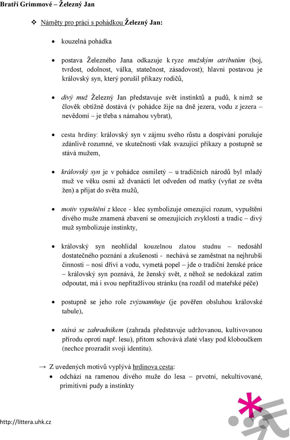 nevědomí je třeba s námahou vybrat), cesta hrdiny: královský syn v zájmu svého růstu a dospívání porušuje zdánlivě rozumné, ve skutečnosti však svazující příkazy a postupně se stává mužem, královský