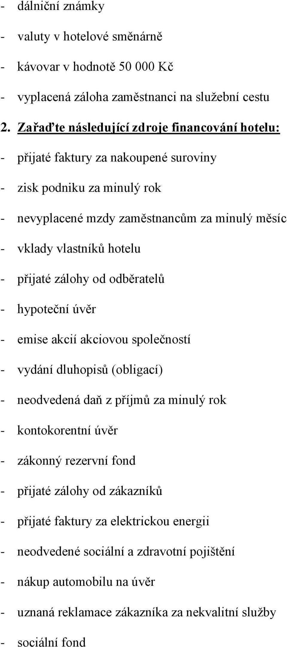 vlastníků hotelu - přijaté zálohy od odběratelů - hypoteční úvěr - emise akcií akciovou společností - vydání dluhopisů (obligací) - neodvedená daň z příjmů za minulý rok -