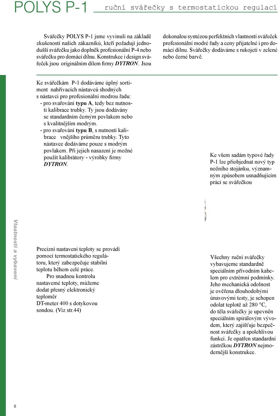 Jsou dokonalou syntézou perfektních vlastností svářeček profesionální modré řady a ceny přijatelné i pro domácí dílnu. Svářečky dodáváme s rukojetí v zelené nebo černé barvě.