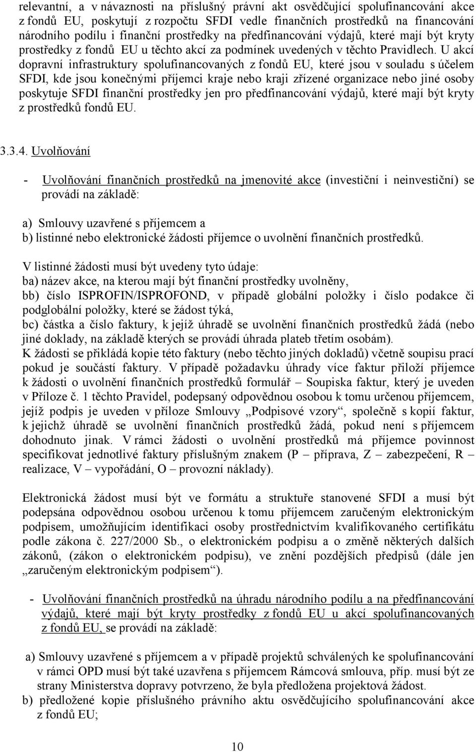 U akcí dopravní infrastruktury spolufinancovaných z fondů EU, které jsou v souladu s účelem SFDI, kde jsou konečnými příjemci kraje nebo kraji zřízené organizace nebo jiné osoby poskytuje SFDI