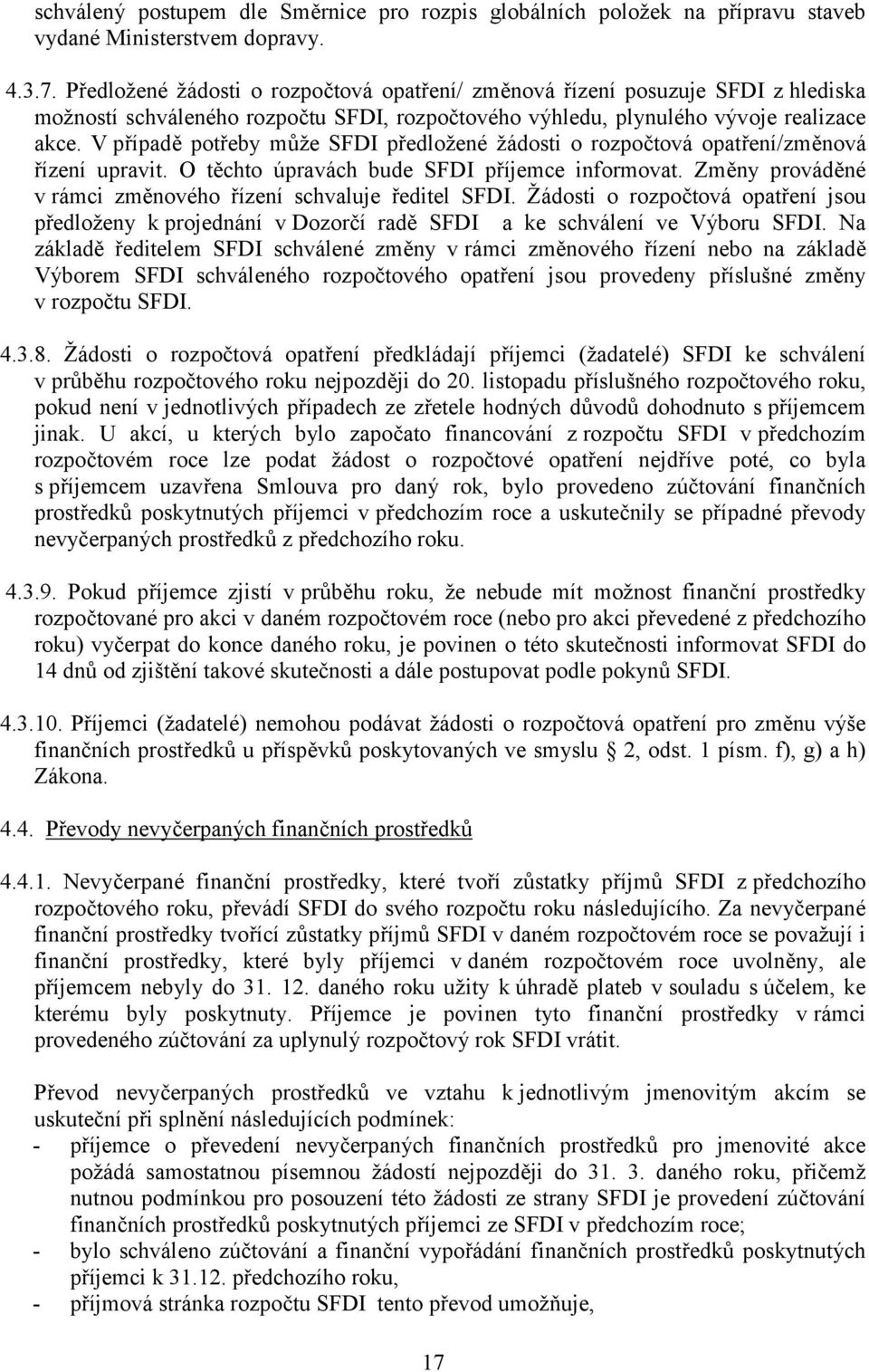 V případě potřeby může SFDI předložené žádosti o rozpočtová opatření/změnová řízení upravit. O těchto úpravách bude SFDI příjemce informovat.