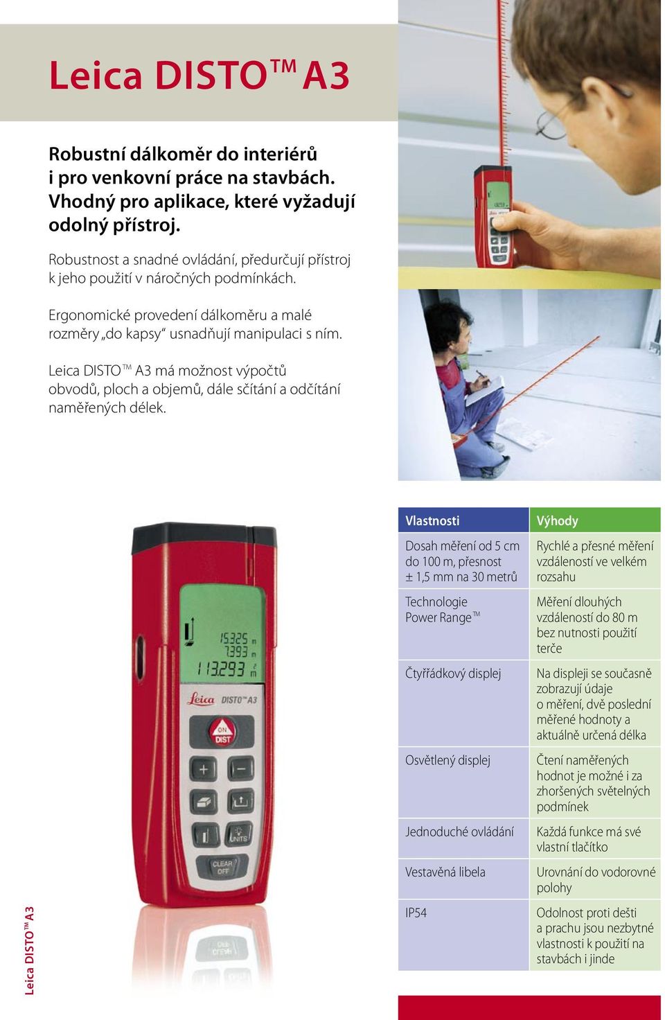 Leica DISTO TM A3 má možnost výpočtů obvodů, ploch a objemů, dále sčítání a odčítání naměřených délek.
