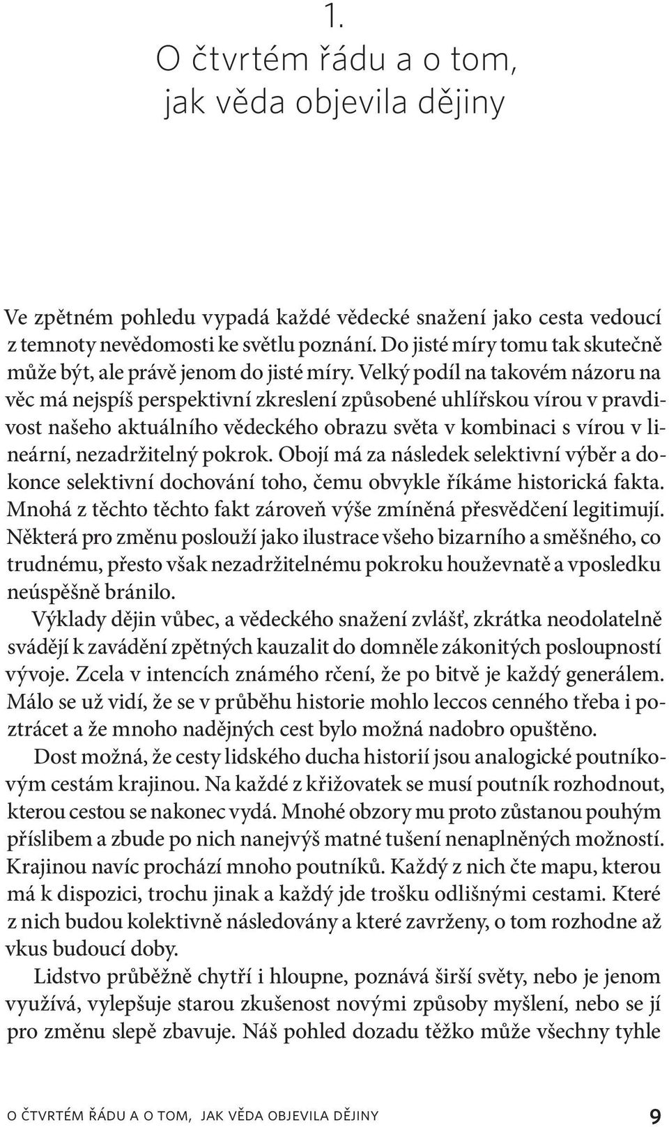 Velký podíl na takovém názoru na věc má nejspíš perspektivní zkreslení způsobené uhlířskou vírou v pravdivost našeho aktuálního vědeckého obrazu světa v kombinaci s vírou v lineární, nezadržitelný
