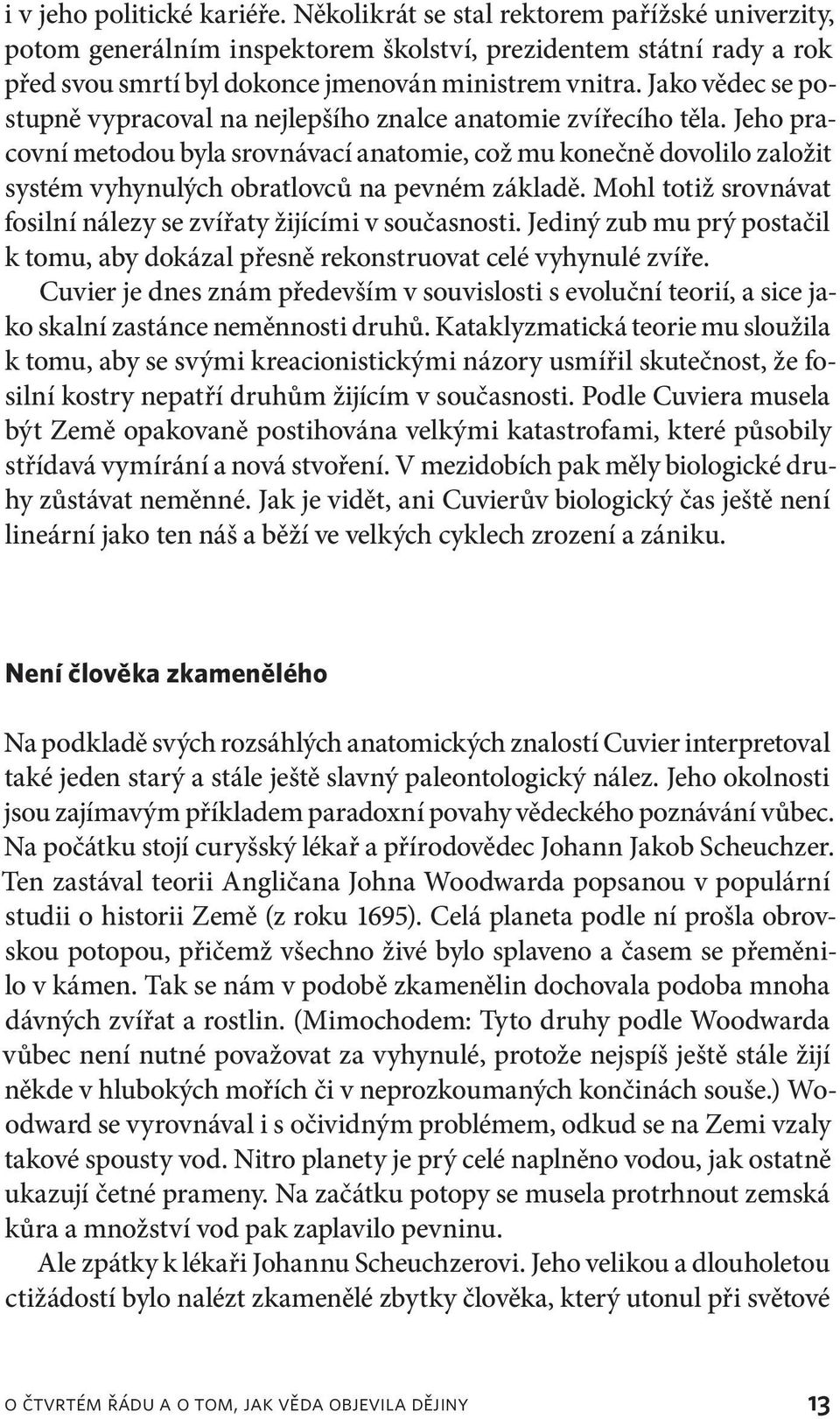 Jeho pracovní metodou byla srovnávací anatomie, což mu konečně dovolilo založit systém vyhynulých obratlovců na pevném základě. Mohl totiž srovnávat fosilní nálezy se zvířaty žijícími v současnosti.