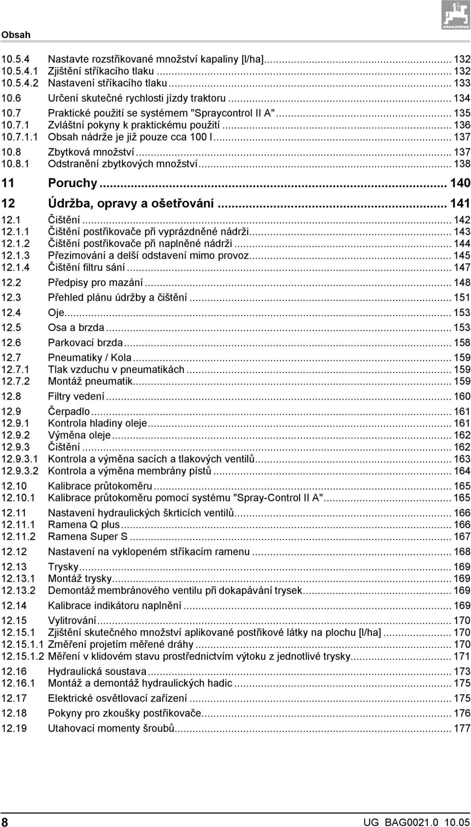 .. 137 Odstranění zbytkových množství... 138 11 Poruchy... 140 12 Údržba, opravy a ošetřování... 141 12.1 Čištění... 142 12.1.1 Čištění postřikovače při vyprázdněné nádrži... 143 12.1.2 Čištění postřikovače při naplněné nádrži.