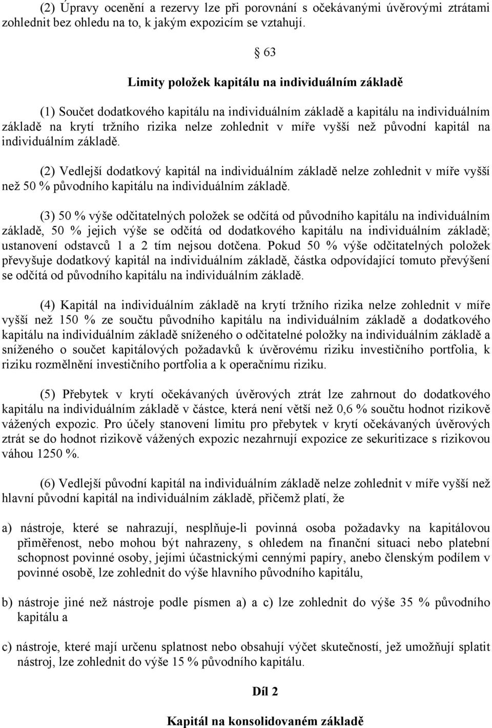 než původní kapitál na individuálním základě. (2) Vedlejší dodatkový kapitál na individuálním základě nelze zohlednit v míře vyšší než 50 % původního kapitálu na individuálním základě.