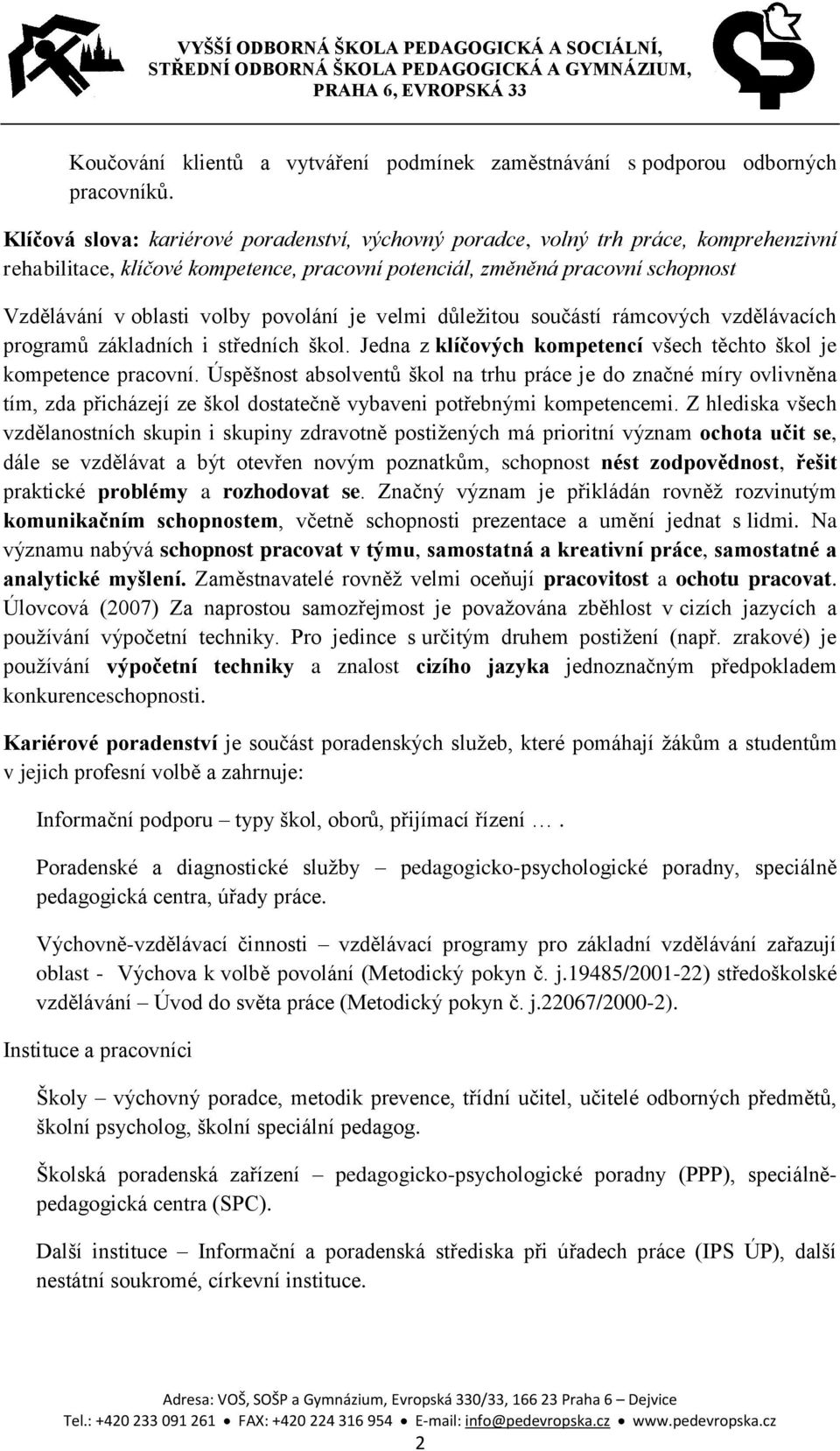 povolání je velmi důležitou součástí rámcových vzdělávacích programů základních i středních škol. Jedna z klíčových kompetencí všech těchto škol je kompetence pracovní.