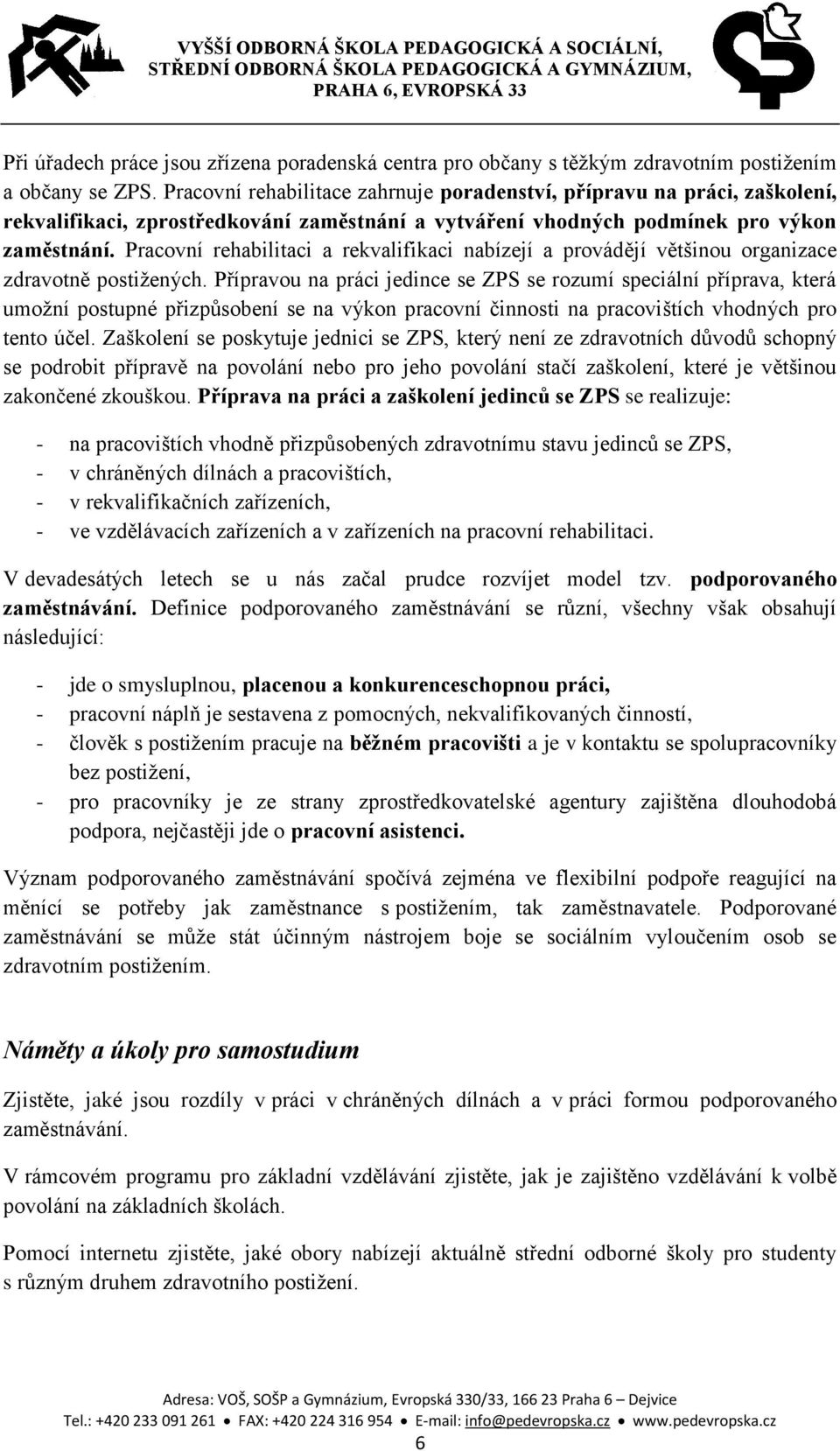 Pracovní rehabilitaci a rekvalifikaci nabízejí a provádějí většinou organizace zdravotně postižených.